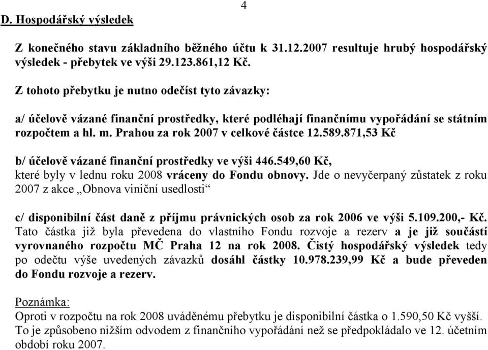 589.871,53 Kč b/ účelově vá zané finančníprostředky ve výši 446.549,60 Kč, které byly v lednu roku 2008 vrá ceny do Fondu obnovy.