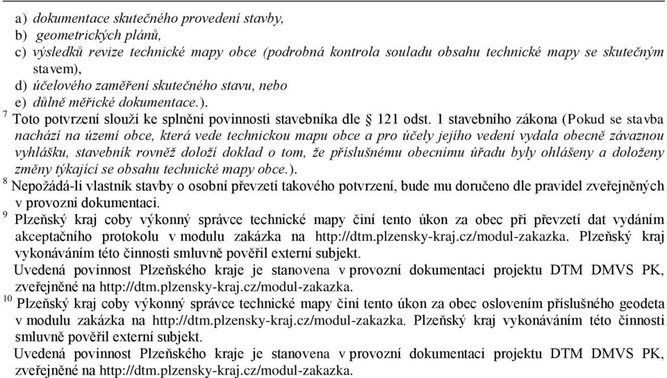 1 stavebního zákona (Pokud se stavba nachází na území obce, která vede technickou mapu obce a pro účely jejího vedení vydala obecně závaznou vyhlášku, stavebník rovněž doloží doklad o tom, že