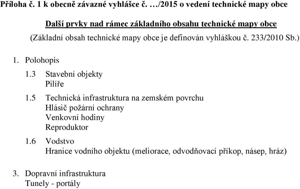 technické mapy obce je definován vyhláškou č. 233/2010 Sb.) 1. Polohopis 1.3 Stavební objekty Pilíře 1.