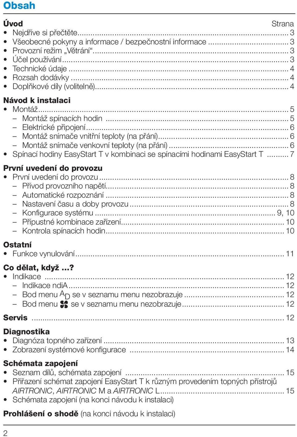 .. 6 Montáž snímače venkovní teploty (na přání)... 6 Spínací hodiny EasyStart T v kombinaci se spínacími hodinami EasyStart T... 7 První uvedení do provozu První uvedení do provozu.