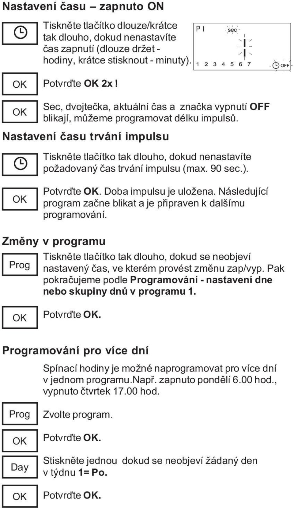 Nastavení èasu trvání impulsu Tisknìte tlaèítko tak dlouho, dokud nenastavíte požadovaný èas trvání impulsu (max. 90 sec.). Potvrïte. Doba impulsu je uložena.