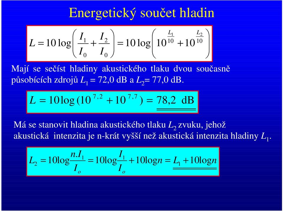 L = 10log (10 7,2 + 10 7,7 ) = 78,2 db Má se stanovit hladina akustického tlaku L 2 zvuku, jehož