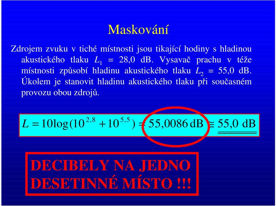 Vysavač prachu v téže místnosti způsobí hladinu akustického tlaku L 2 = 55,0 db.