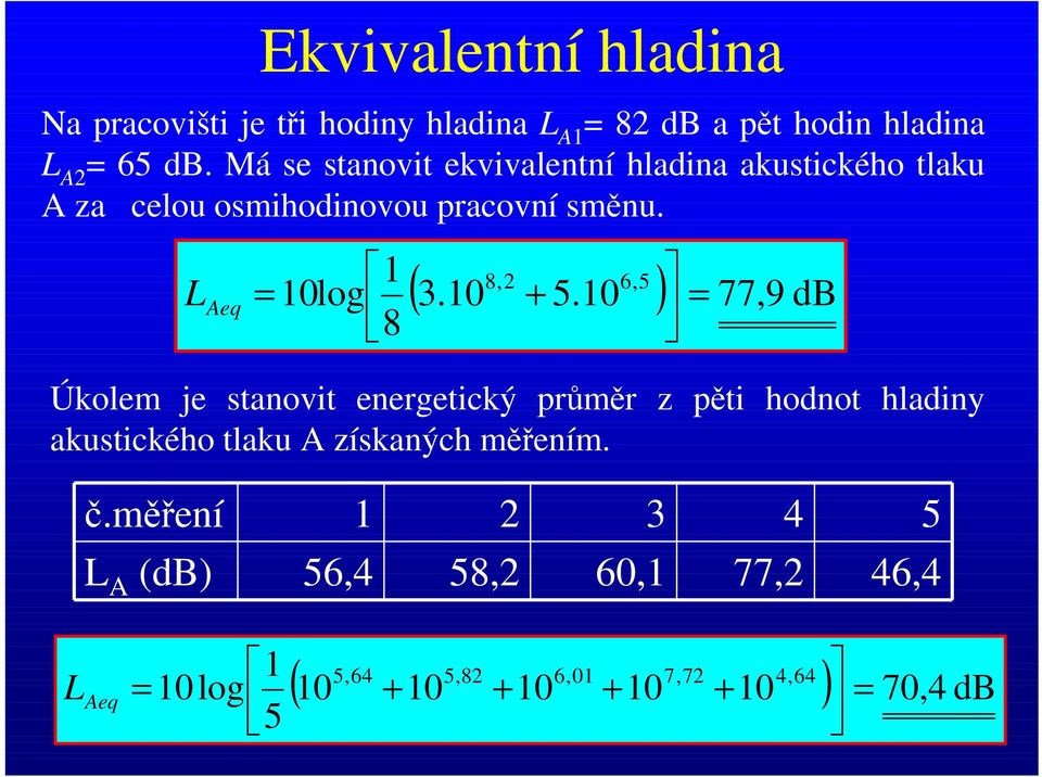 L Aeq 1 = 10log 8 ( 8,2 6,5 3.10 + 5.