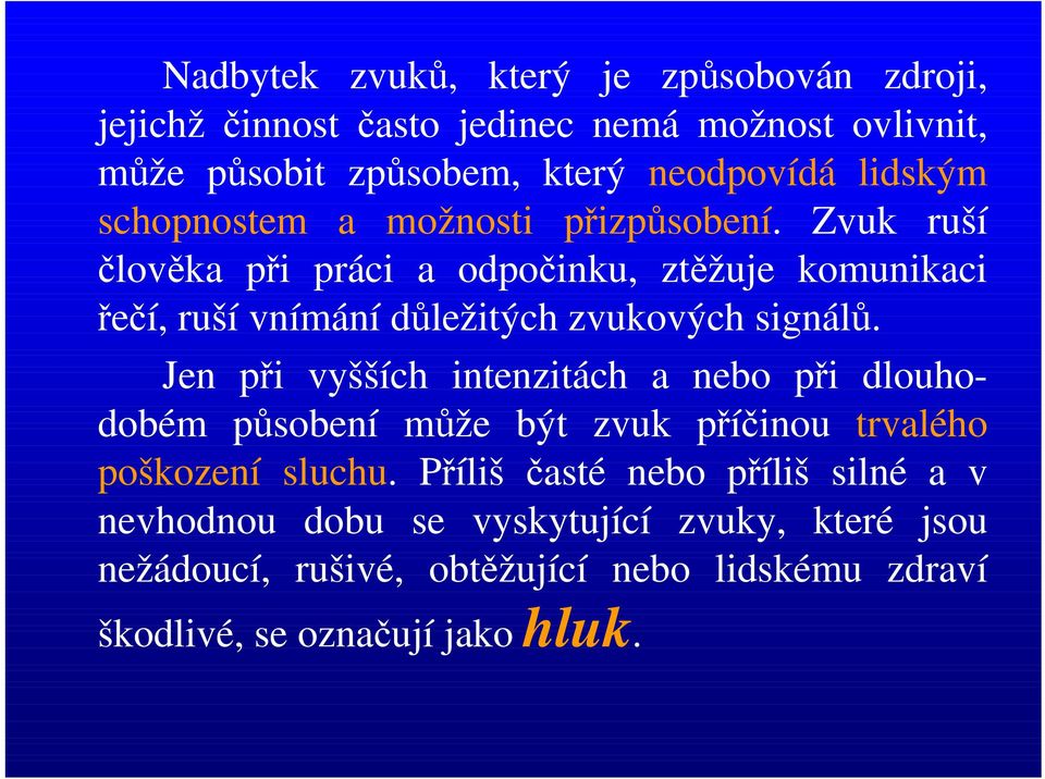 Zvuk ruší člověka při práci a odpočinku, ztěžuje komunikaci řečí, ruší vnímání důležitých zvukových signálů.