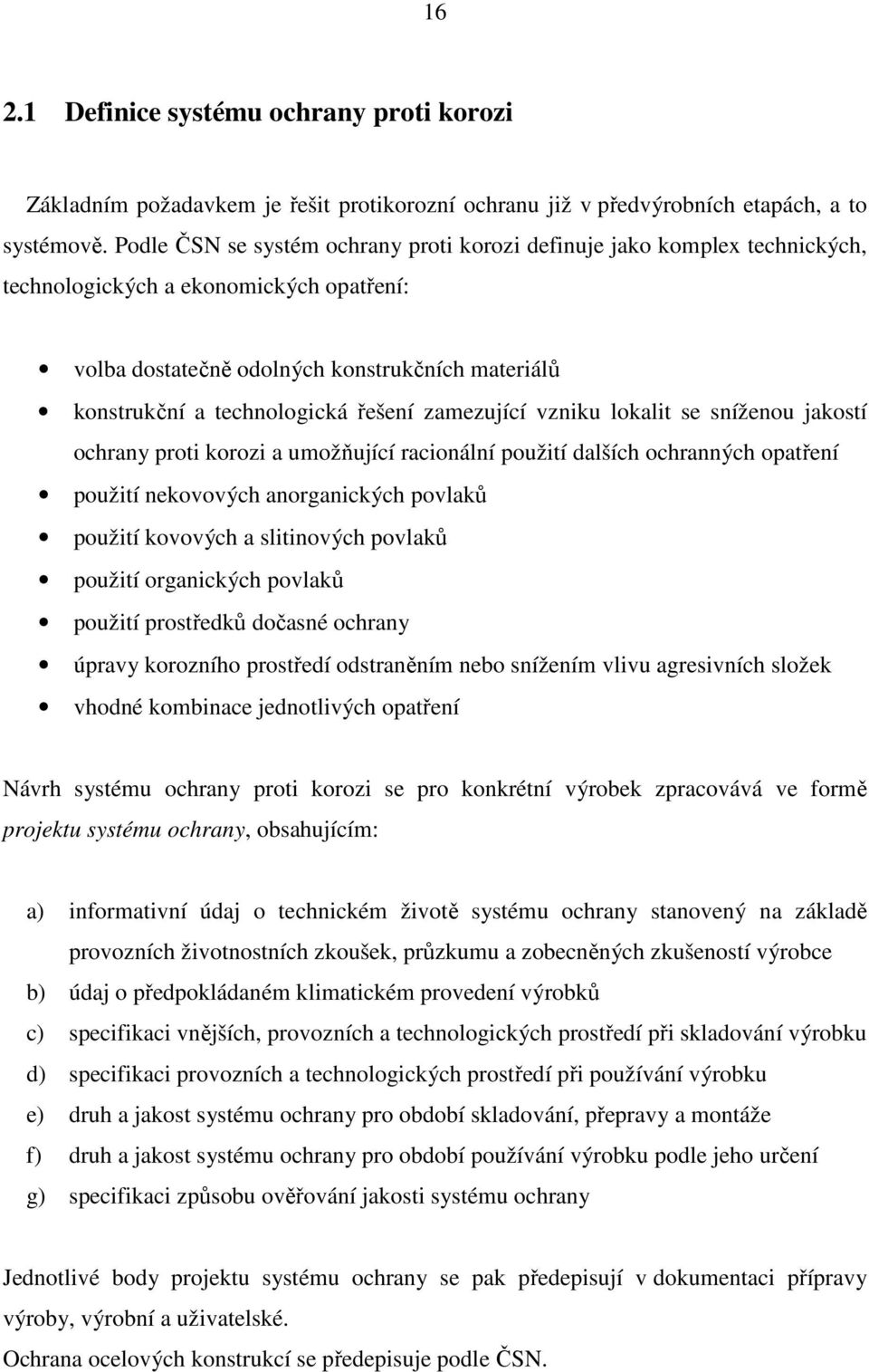 řešení zamezující vzniku lokalit se sníženou jakostí ochrany proti korozi a umožňující racionální použití dalších ochranných opatření použití nekovových anorganických povlaků použití kovových a