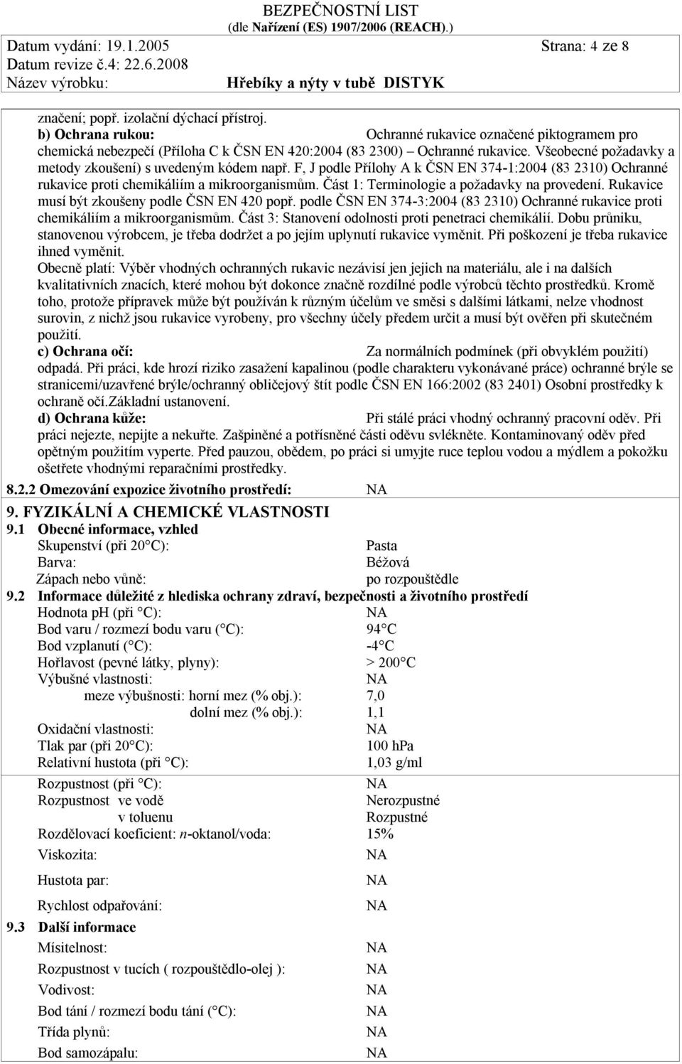 F, J podle Přílohy A k ČSN EN 374-1:2004 (83 2310) Ochranné rukavice proti chemikáliím a mikroorganismům. Část 1: Terminologie a požadavky na provedení.