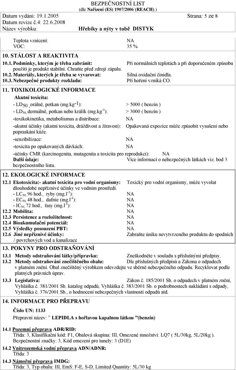 TOXIKOLOGICKÉ INFORMACE Akutní toxicita: - LD50,orálně, potkan (mg.kg-1): > 5000 ( benzín ) - LD 50, dermálně, potkan nebo králík (mg.