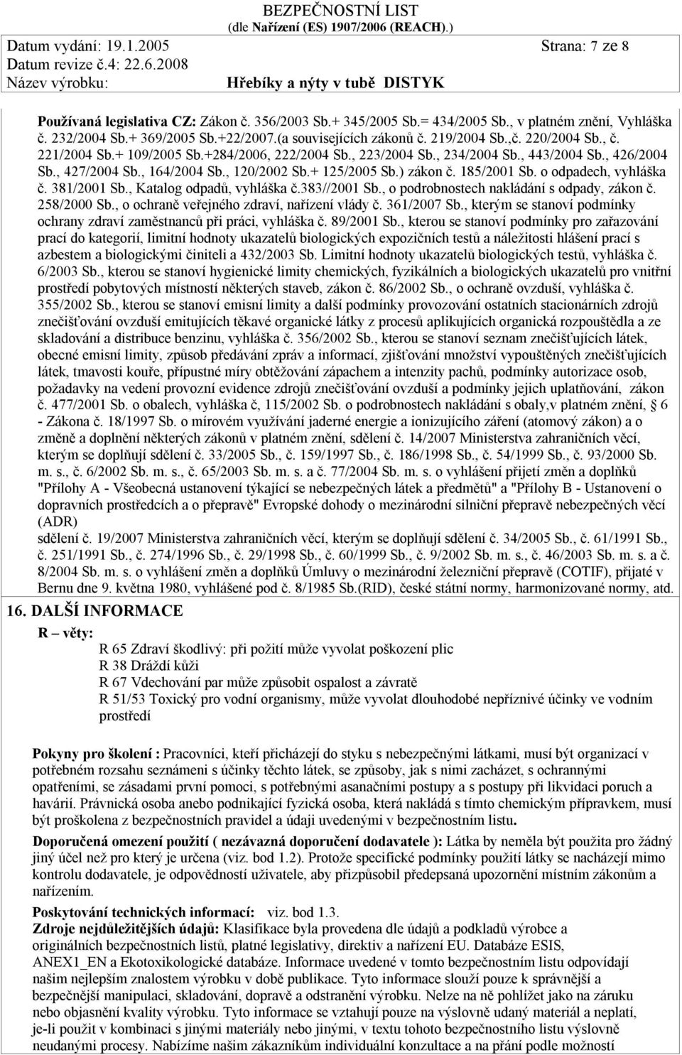, 120/2002 Sb.+ 125/2005 Sb.) zákon č. 185/2001 Sb. o odpadech, vyhláška č. 381/2001 Sb., Katalog odpadů, vyhláška č.383//2001 Sb., o podrobnostech nakládání s odpady, zákon č. 258/2000 Sb.