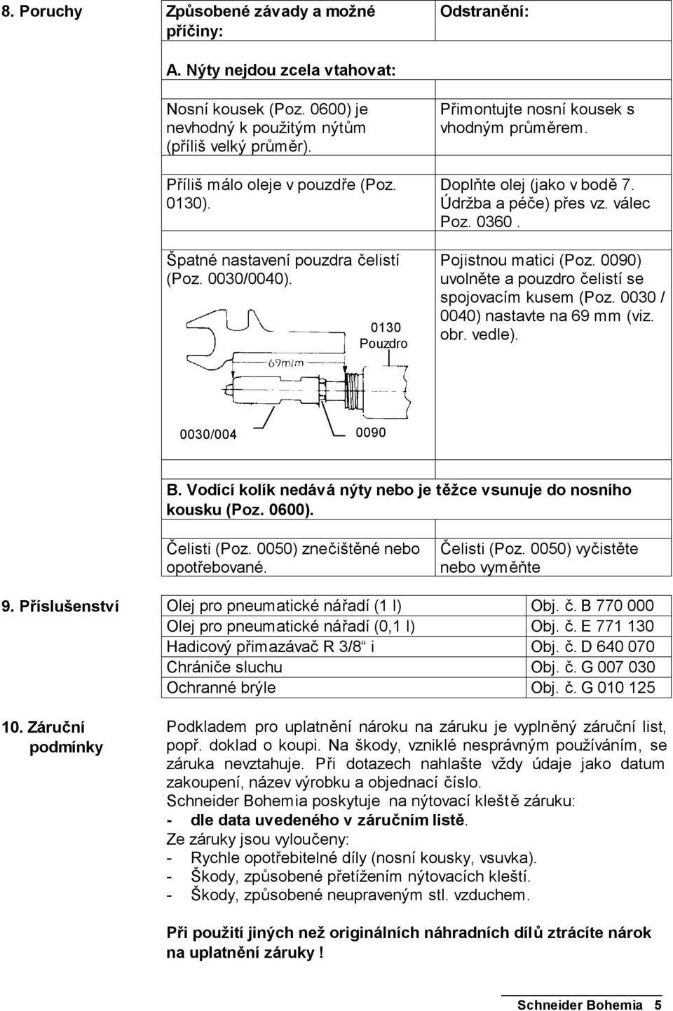 Pojistnou matici (Poz. 0090) uvolněte a pouzdro čelistí se spojovacím kusem (Poz. 0030 / 0040) nastavte na 69 mm (viz. obr. vedle). 0030/004 0090 B.