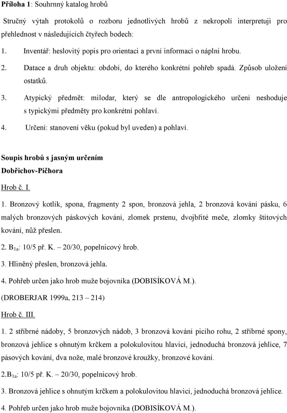 Atypický předmět: milodar, který se dle antropologického určení neshoduje s typickými předměty pro konkrétní pohlaví. 4. Určení: stanovení věku (pokud byl uveden) a pohlaví.