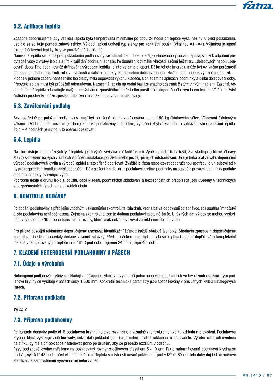 Nanesené lepidlo se nechá před pokládáním podlahoviny zavadnout.