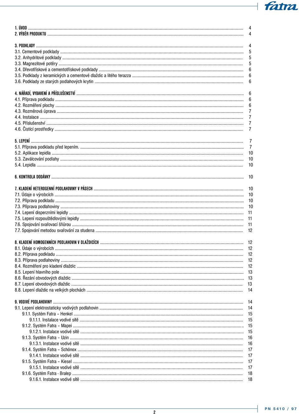 Příslušenství... 7 4.6. Čistící prostředky... 7 5. LEPENÍ... 7 5.1. Příprava podkladu před lepením.... 7 5.2. Aplikace lepidla... 10 5.3. Zaválcování podlahy... 10 5.4. Lepidla... 10 6.