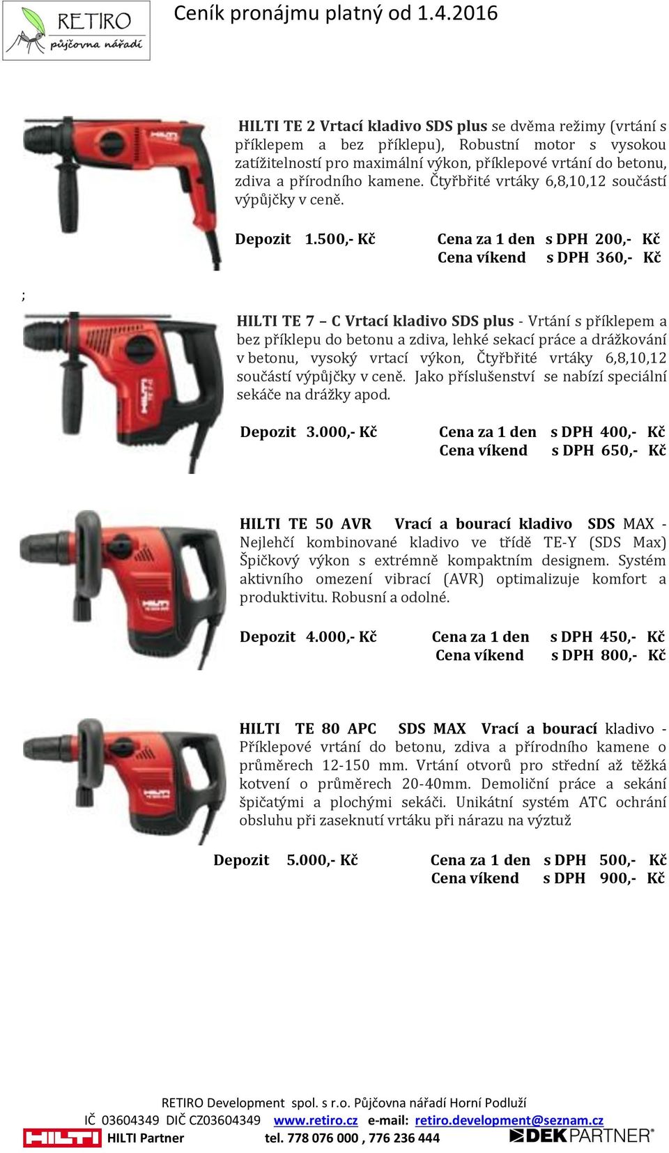 500,- Kč Cena za 1 den s DPH 200,- Kč Cena víkend s DPH 360,- Kč ; HILTI TE 7 C Vrtací kladivo SDS plus - Vrtání s příklepem a bez příklepu do betonu a zdiva, lehké sekací práce a drážkování v