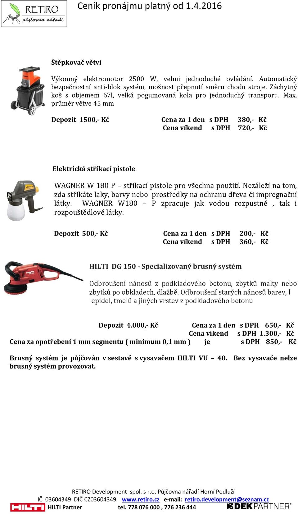 průměr větve 45 mm Depozit 1500,- Kč Cena za 1 den s DPH 380,- Kč Cena víkend s DPH 720,- Kč Elektrická stříkací pistole WAGNER W 180 P stříkací pistole pro všechna použití.