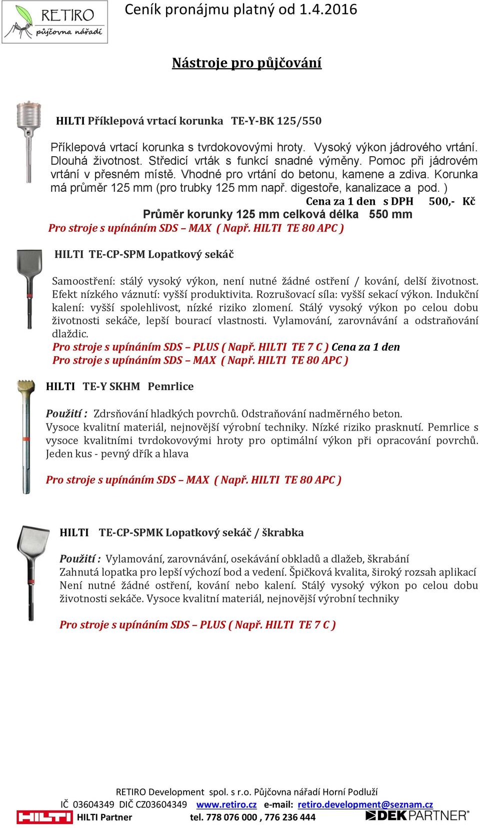 digestoře, kanalizace a pod. ) Cena za 1 den s DPH 500,- Kč Průměr korunky 125 mm celková délka 550 mm Pro stroje s upínáním SDS MAX ( Např.