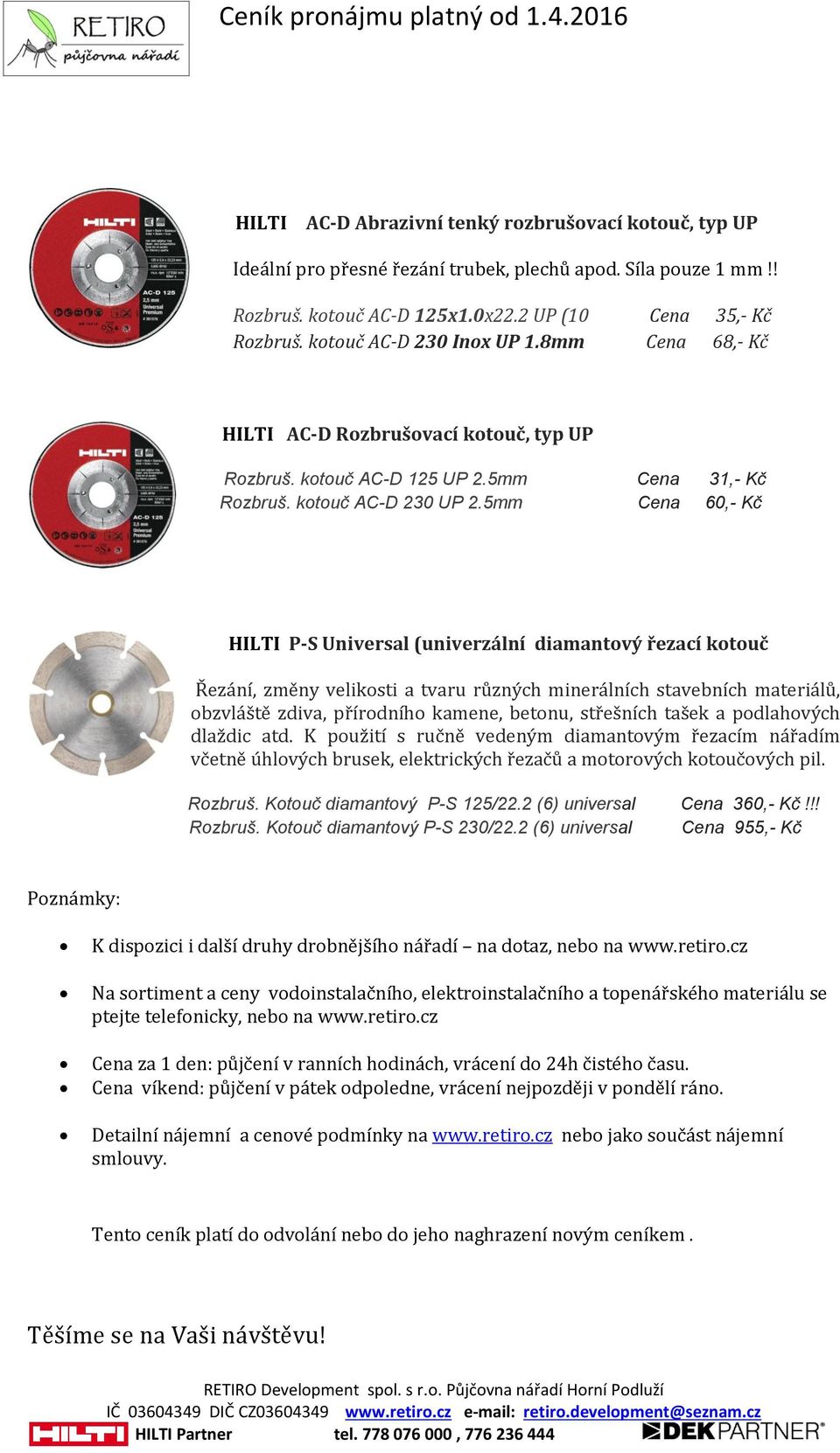 5mm 31,- Kč 60,- Kč Cena Cena HILTI P-S Universal (univerzální diamantový řezací kotouč Řezání, změny velikosti a tvaru různých minerálních stavebních materiálů, obzvláště zdiva, přírodního kamene,