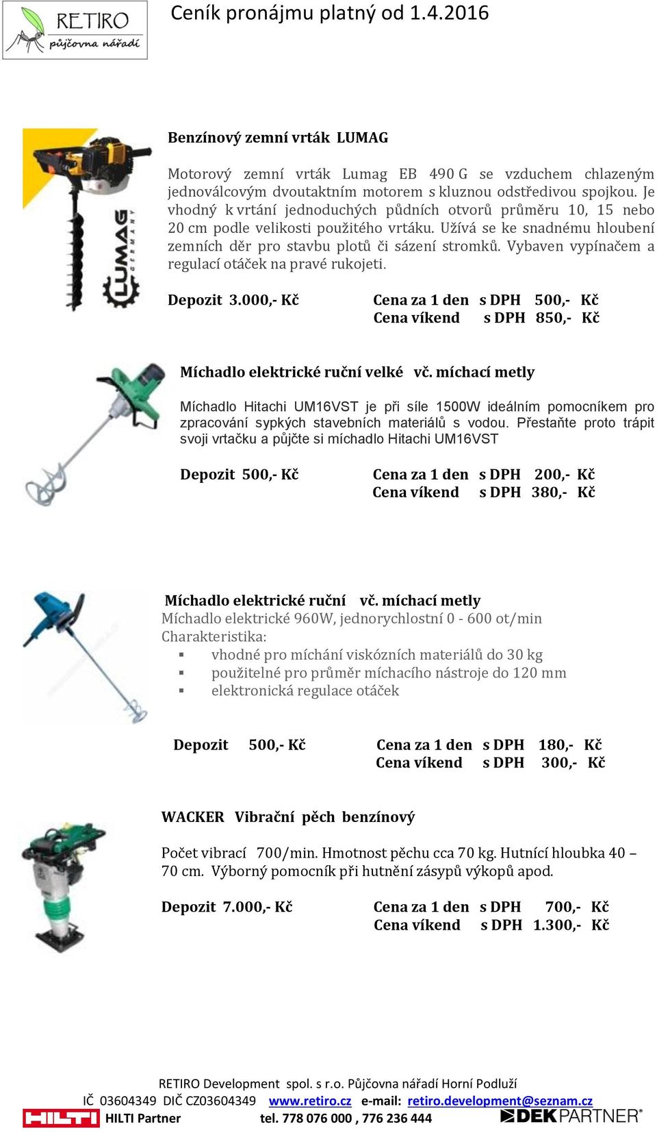 Vybaven vypínačem a regulací otáček na pravé rukojeti. Depozit 3.000,- Kč Cena za 1 den s DPH 500,- Kč Cena víkend s DPH 850,- Kč Míchadlo elektrické ruční velké vč.