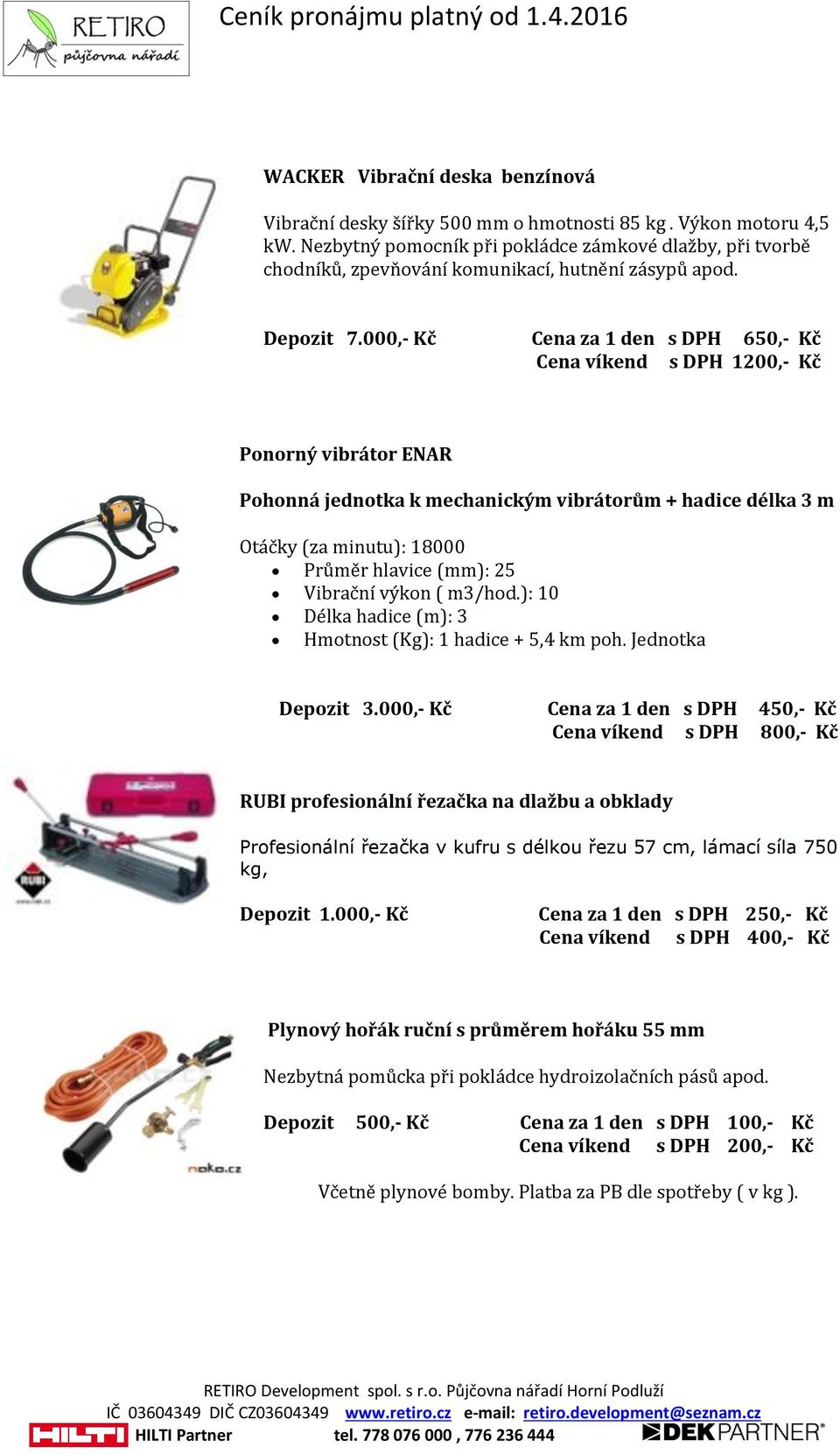 000,- Kč Cena za 1 den s DPH 650,- Kč Cena víkend s DPH 1200,- Kč Ponorný vibrátor ENAR Pohonná jednotka k mechanickým vibrátorům + hadice délka 3 m Otáčky (za minutu): 18000 Průměr hlavice (mm): 25