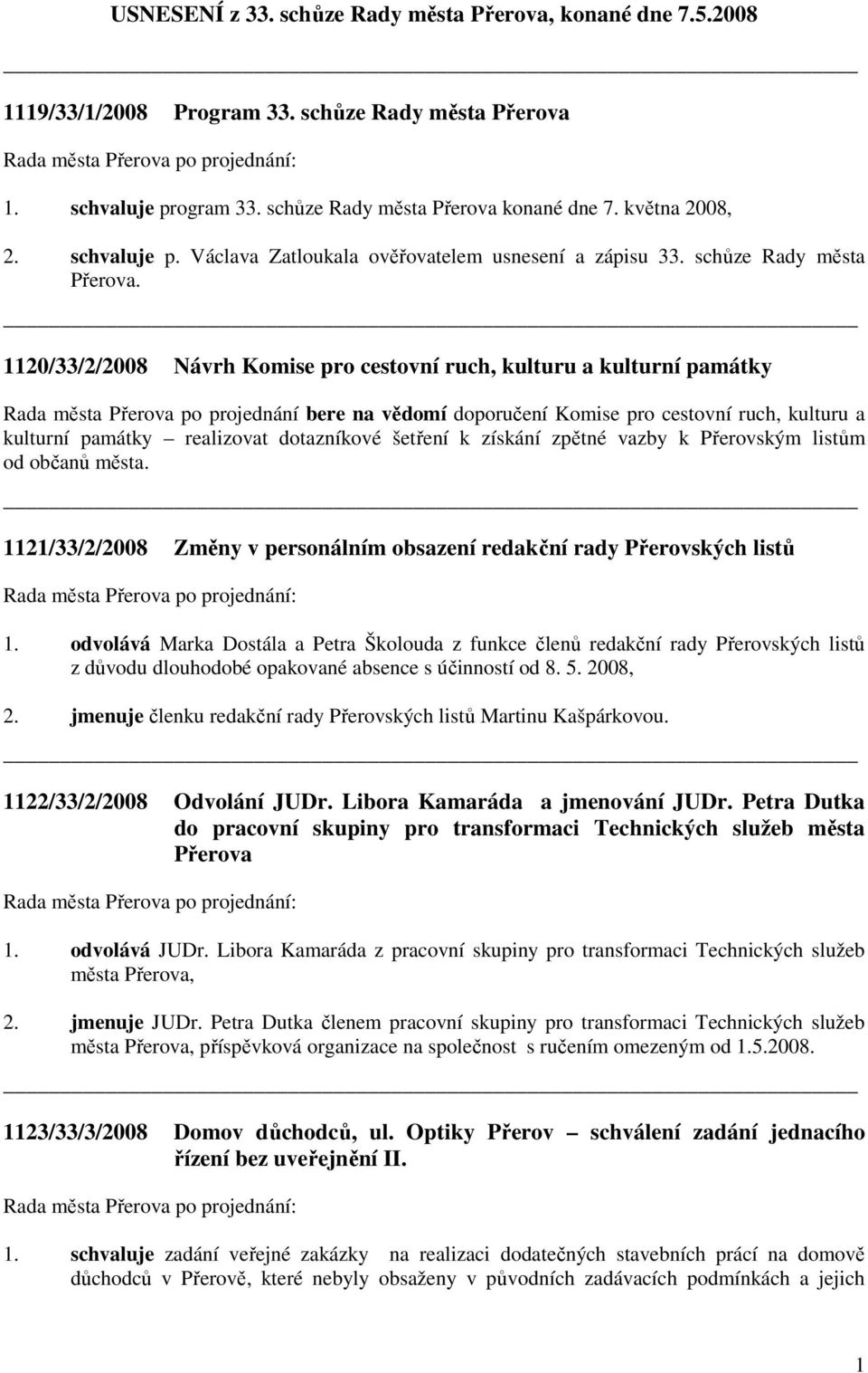 1120/33/2/2008 Návrh Komise pro cestovní ruch, kulturu a kulturní památky Rada města Přerova po projednání bere na vědomí doporučení Komise pro cestovní ruch, kulturu a kulturní památky realizovat