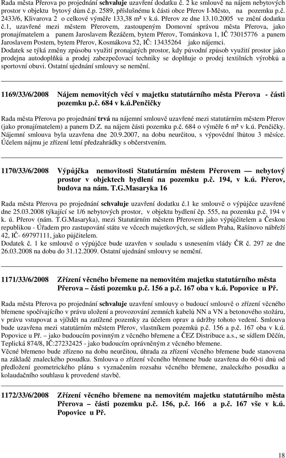 1, uzavřené mezi městem Přerovem, zastoupeným Domovní správou města Přerova, jako pronajímatelem a panem Jaroslavem Řezáčem, bytem Přerov, Tománkova 1, IČ 73015776 a panem Jaroslavem Postem, bytem