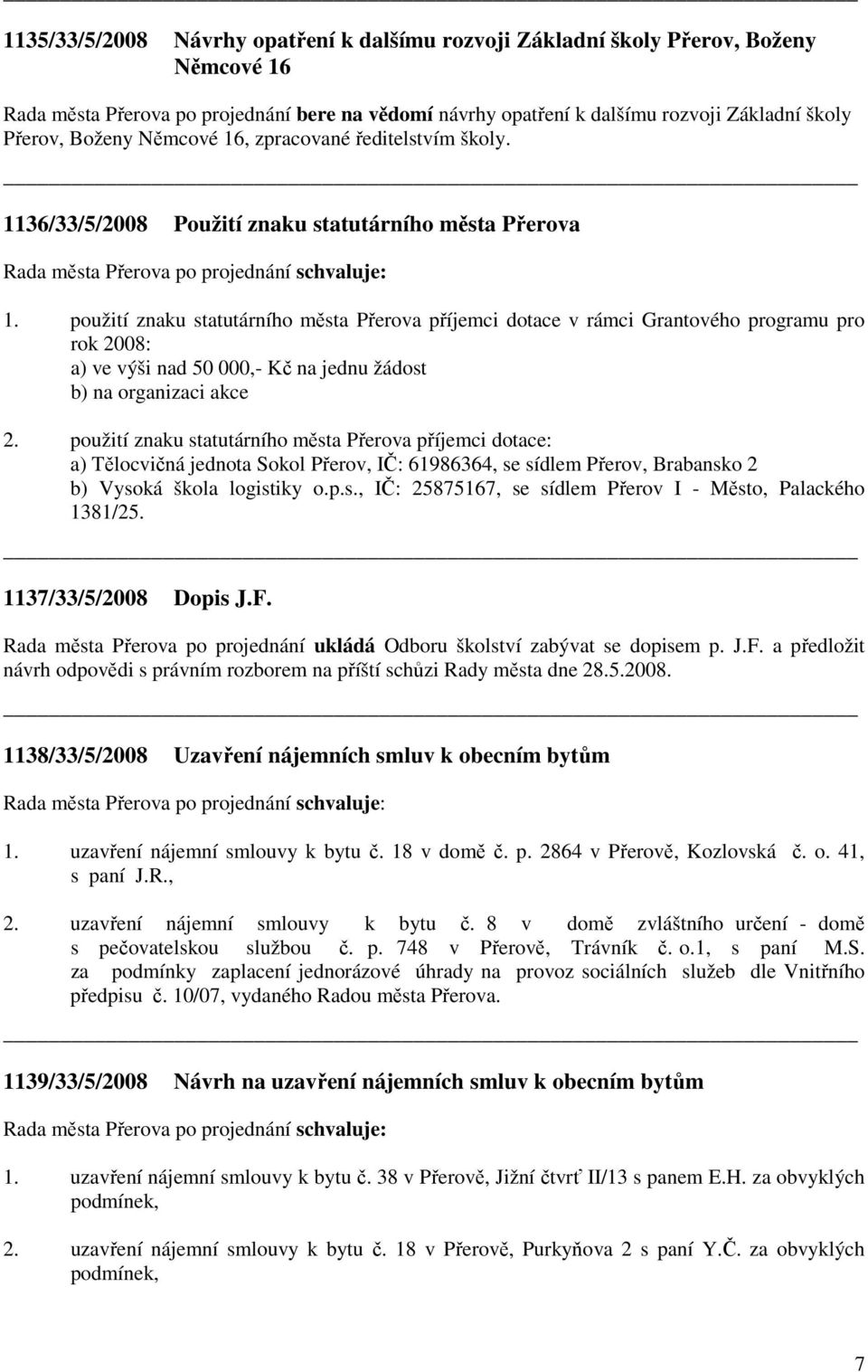 použití znaku statutárního města Přerova příjemci dotace v rámci Grantového programu pro rok 2008: a) ve výši nad 50 000,- Kč na jednu žádost b) na organizaci akce 2.