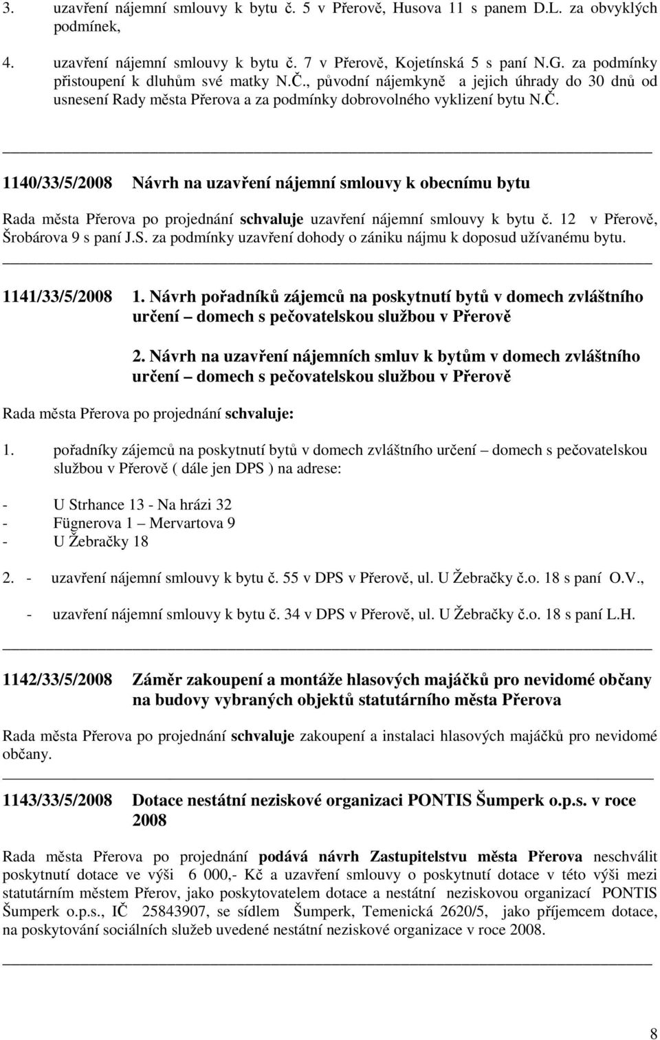 12 v Přerově, Šrobárova 9 s paní J.S. za podmínky uzavření dohody o zániku nájmu k doposud užívanému bytu. 1141/33/5/2008 1.