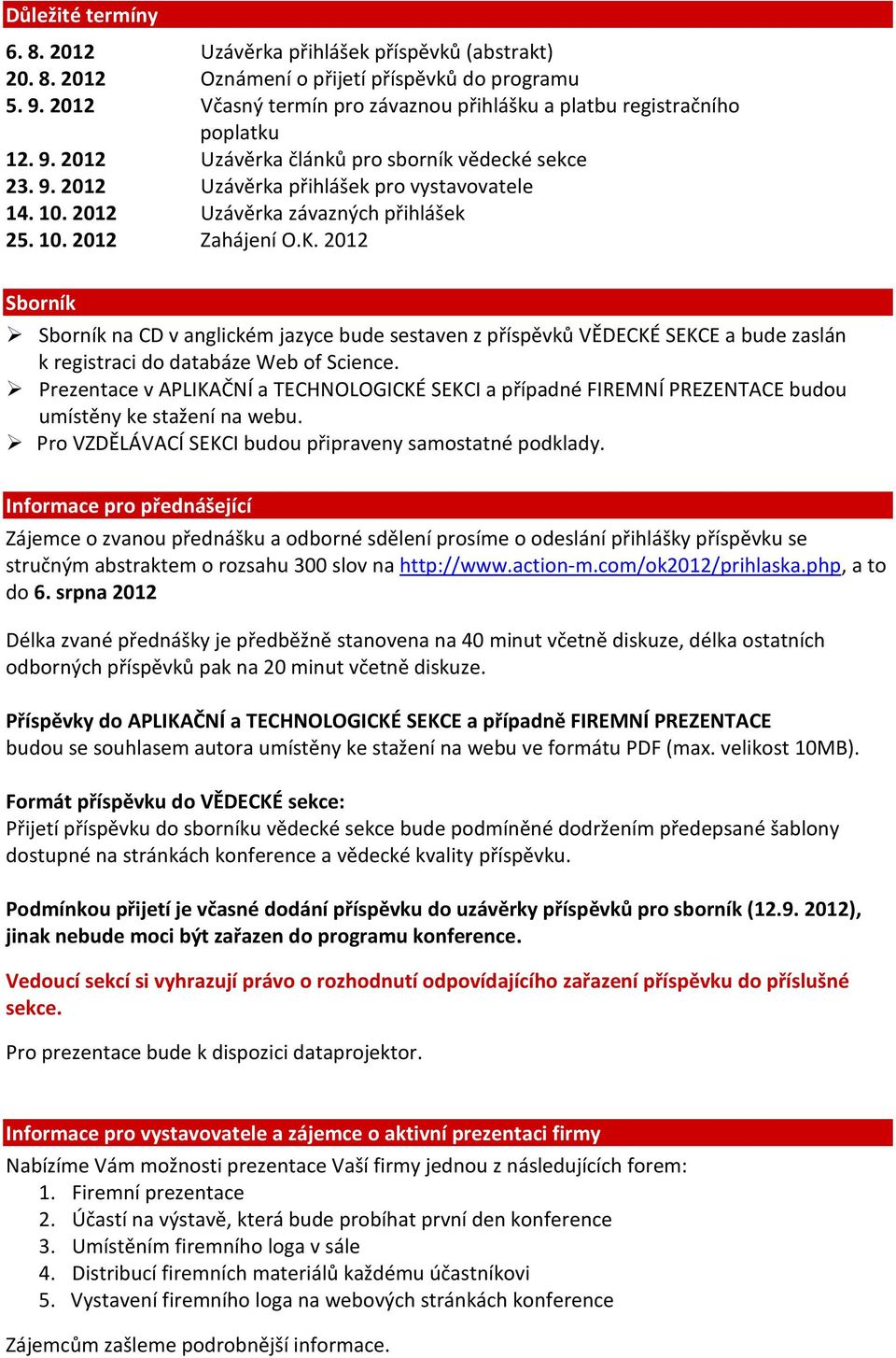 2012 Uzávěrka závazných přihlášek 25. 10. 2012 Zahájení O.K.