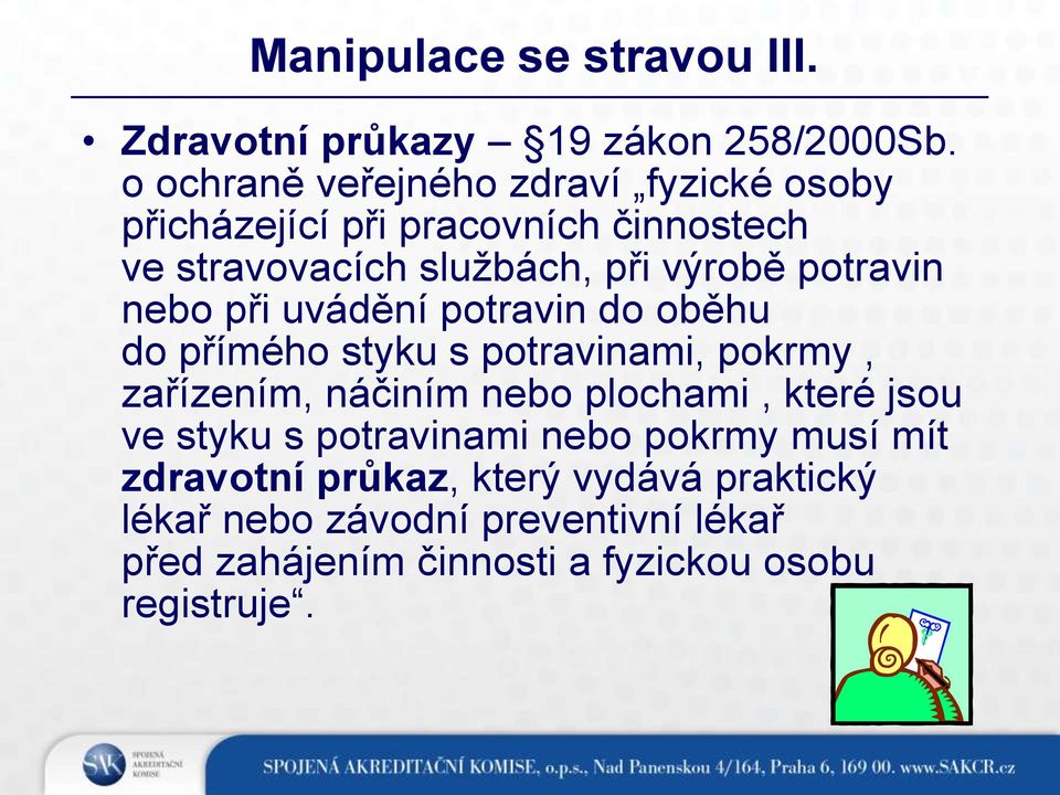 potravin nebo při uvádění potravin do oběhu do přímého styku s potravinami, pokrmy, zařízením, náčiním nebo plochami,