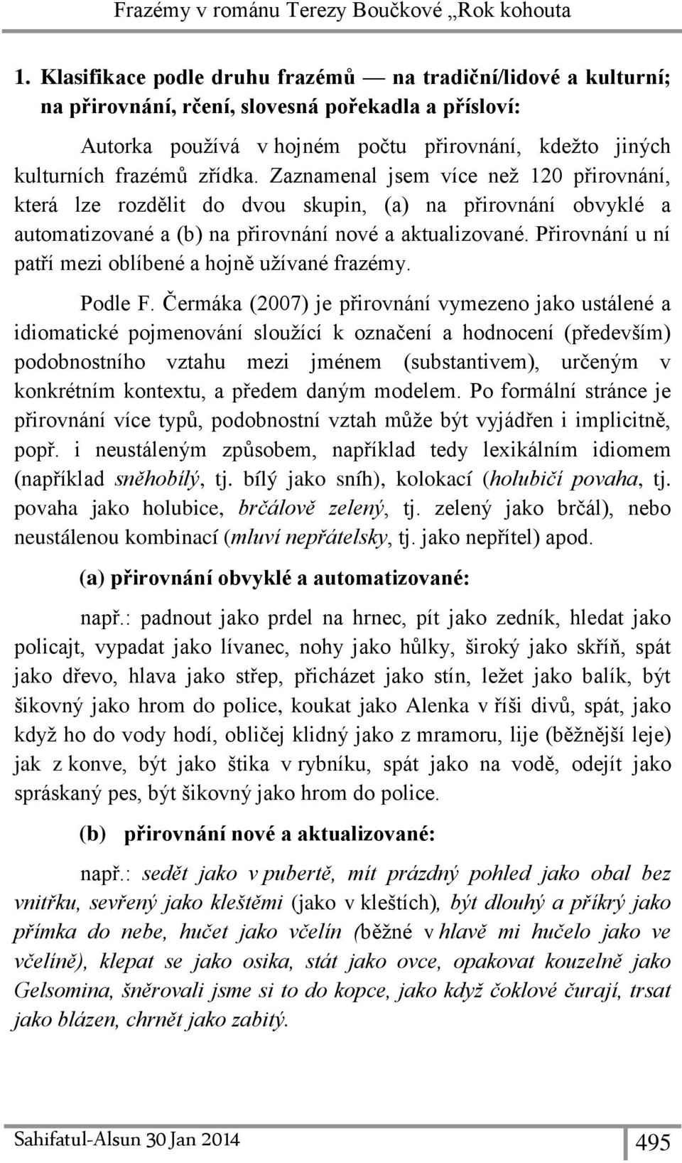 Zaznamenal jsem více než 120 přirovnání, která lze rozdělit do dvou skupin, (a) na přirovnání obvyklé a automatizované a (b) na přirovnání nové a aktualizované.