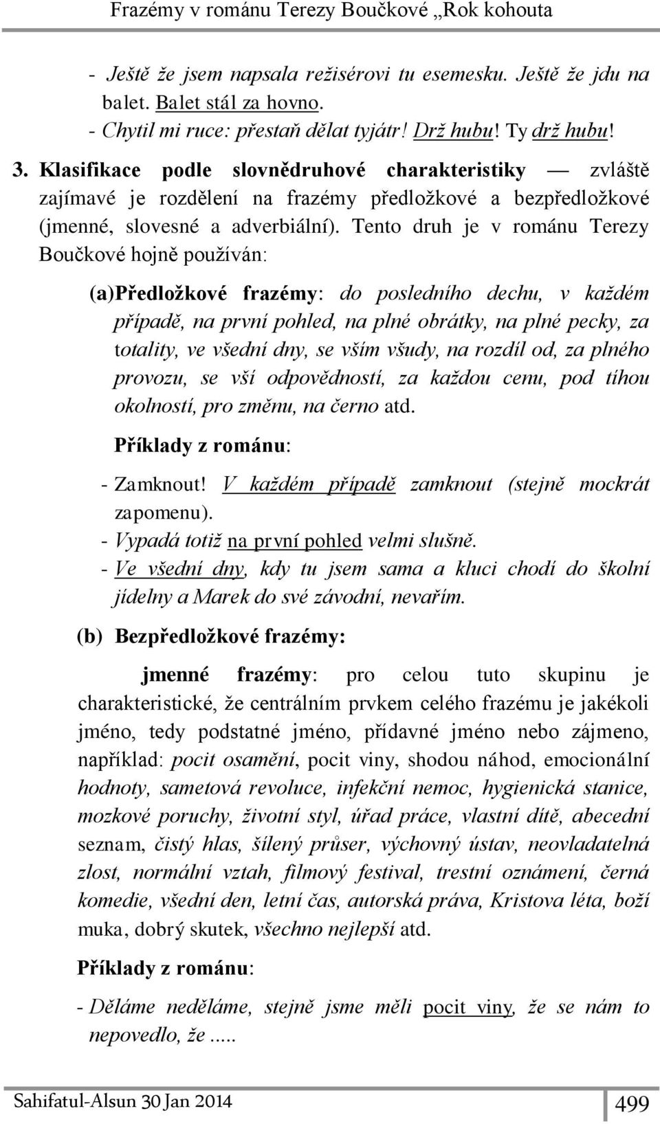 Tento druh je v románu Terezy Boučkové hojně používán: (a)předložkové frazémy: do posledního dechu, v každém případě, na první pohled, na plné obrátky, na plné pecky, za totality, ve všední dny, se