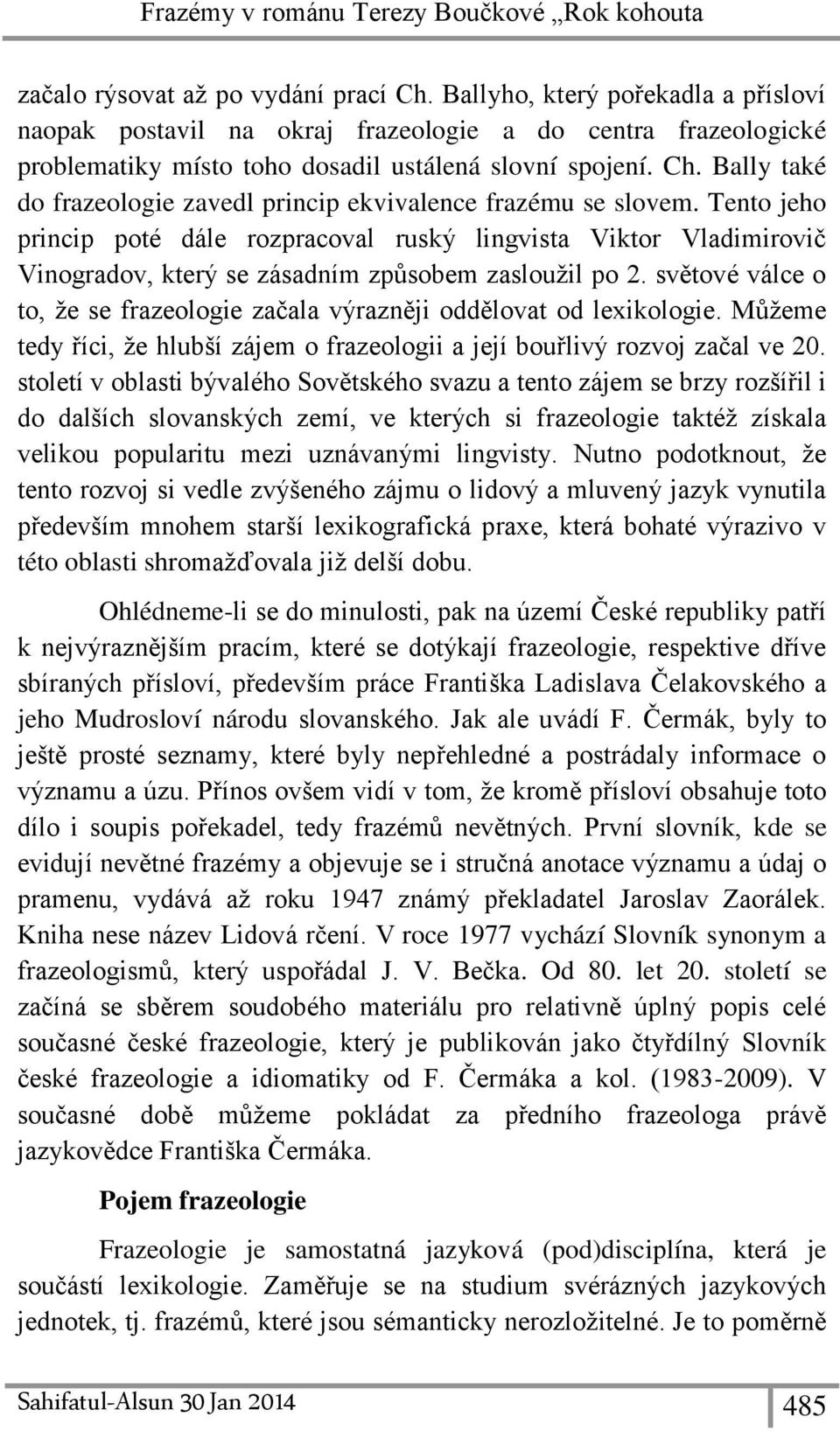 Bally také do frazeologie zavedl princip ekvivalence frazému se slovem.