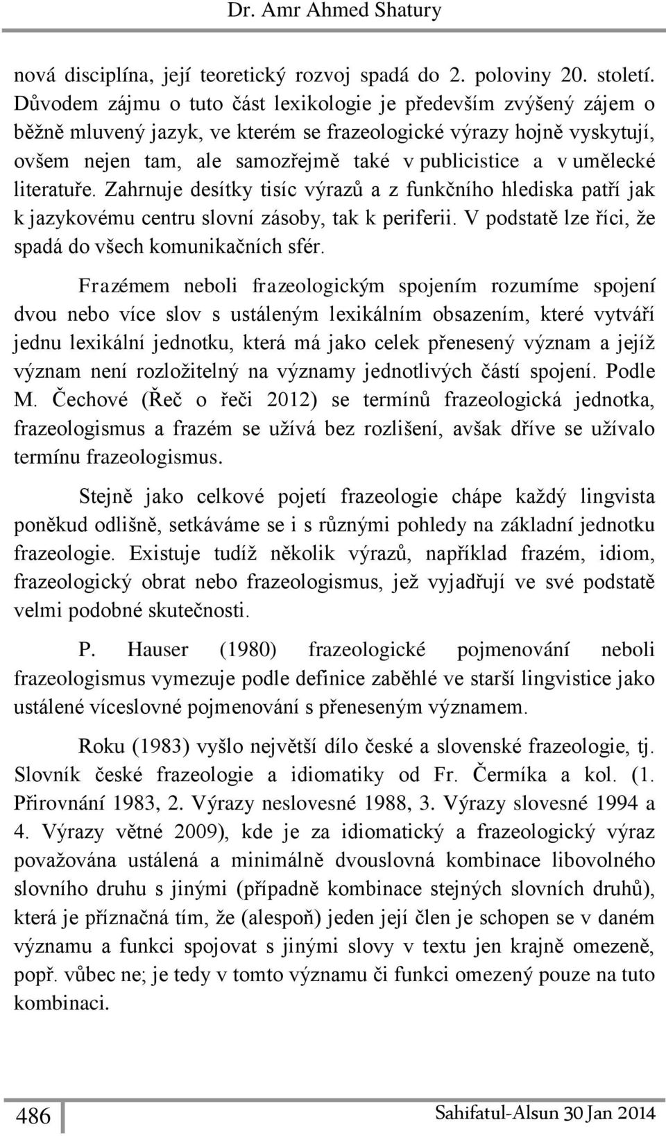 umělecké literatuře. Zahrnuje desítky tisíc výrazů a z funkčního hlediska patří jak k jazykovému centru slovní zásoby, tak k periferii. V podstatě lze říci, že spadá do všech komunikačních sfér.