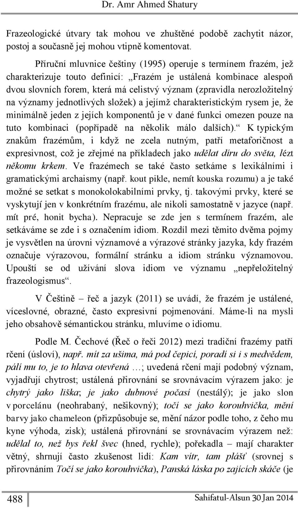 nerozložitelný na významy jednotlivých složek) a jejímž charakteristickým rysem je, že minimálně jeden z jejích komponentů je v dané funkci omezen pouze na tuto kombinaci (popřípadě na několik málo