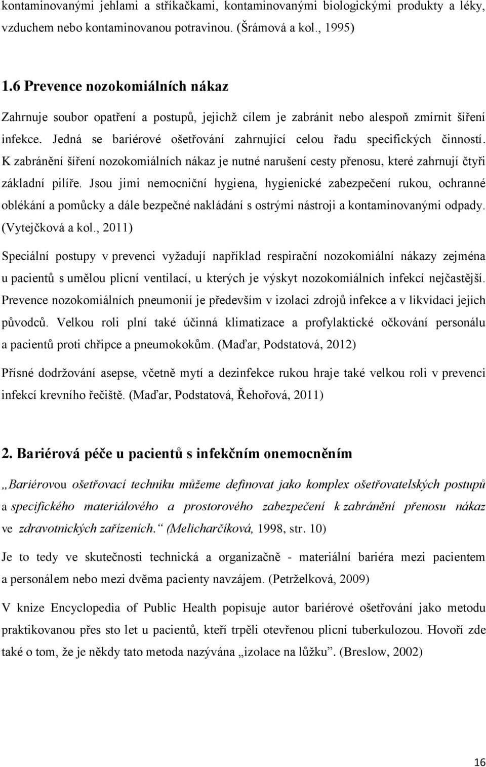 Jedná se bariérové ošetřování zahrnující celou řadu specifických činností. K zabránění šíření nozokomiálních nákaz je nutné narušení cesty přenosu, které zahrnují čtyři základní pilíře.