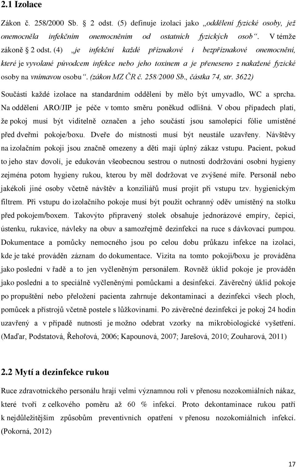 258/2000 Sb., částka 74, str. 3622) Součástí každé izolace na standardním oddělení by mělo být umyvadlo, WC a sprcha. Na oddělení ARO/JIP je péče v tomto směru poněkud odlišná.