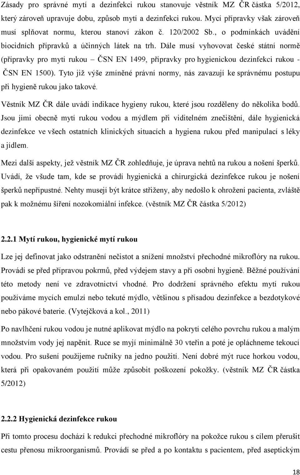 Dále musí vyhovovat české státní normě (přípravky pro mytí rukou ČSN EN 1499, přípravky pro hygienickou dezinfekci rukou - ČSN EN 1500).