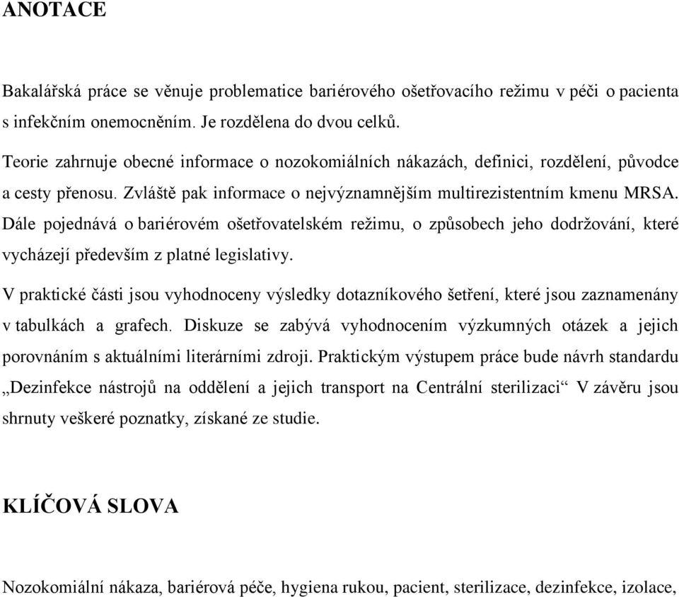 Dále pojednává o bariérovém ošetřovatelském režimu, o způsobech jeho dodržování, které vycházejí především z platné legislativy.