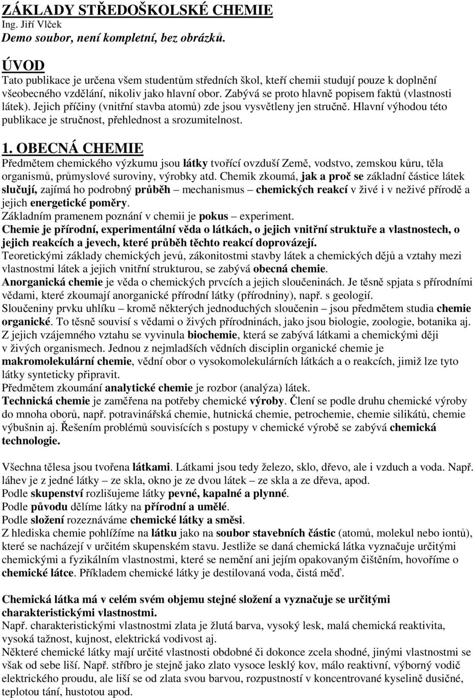 Zabývá se proto hlavně popisem faktů (vlastnosti látek). Jejich příčiny (vnitřní stavba atomů) zde jsou vysvětleny jen stručně.