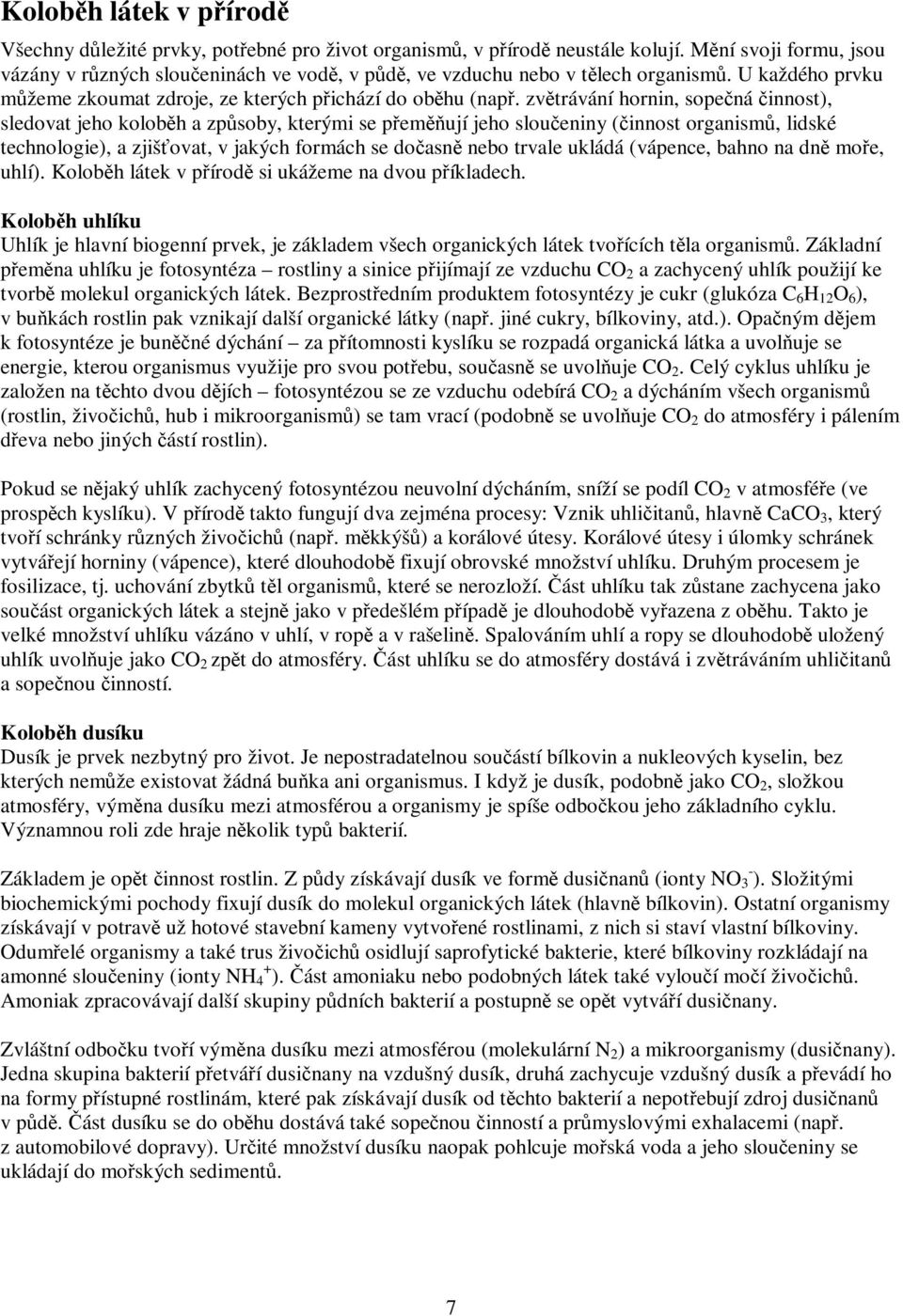 zvtrávání hornin, sopená innost), sledovat jeho kolobh a zpsoby, kterými se pemují jeho sloueniny (innost organism, lidské technologie), a zjišovat, v jakých formách se doasn nebo trvale ukládá