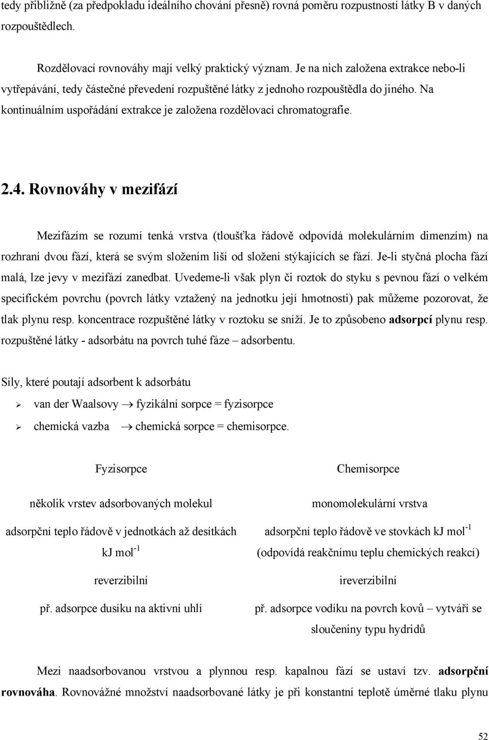 Rovováhy v mezfází Mezfázím se rozumí teká vrstv (tloušťk řádově odpovídá molekulárím dmezím) rozhrí dvou fází, která se svým složeím lší od složeí stýkjících se fází.