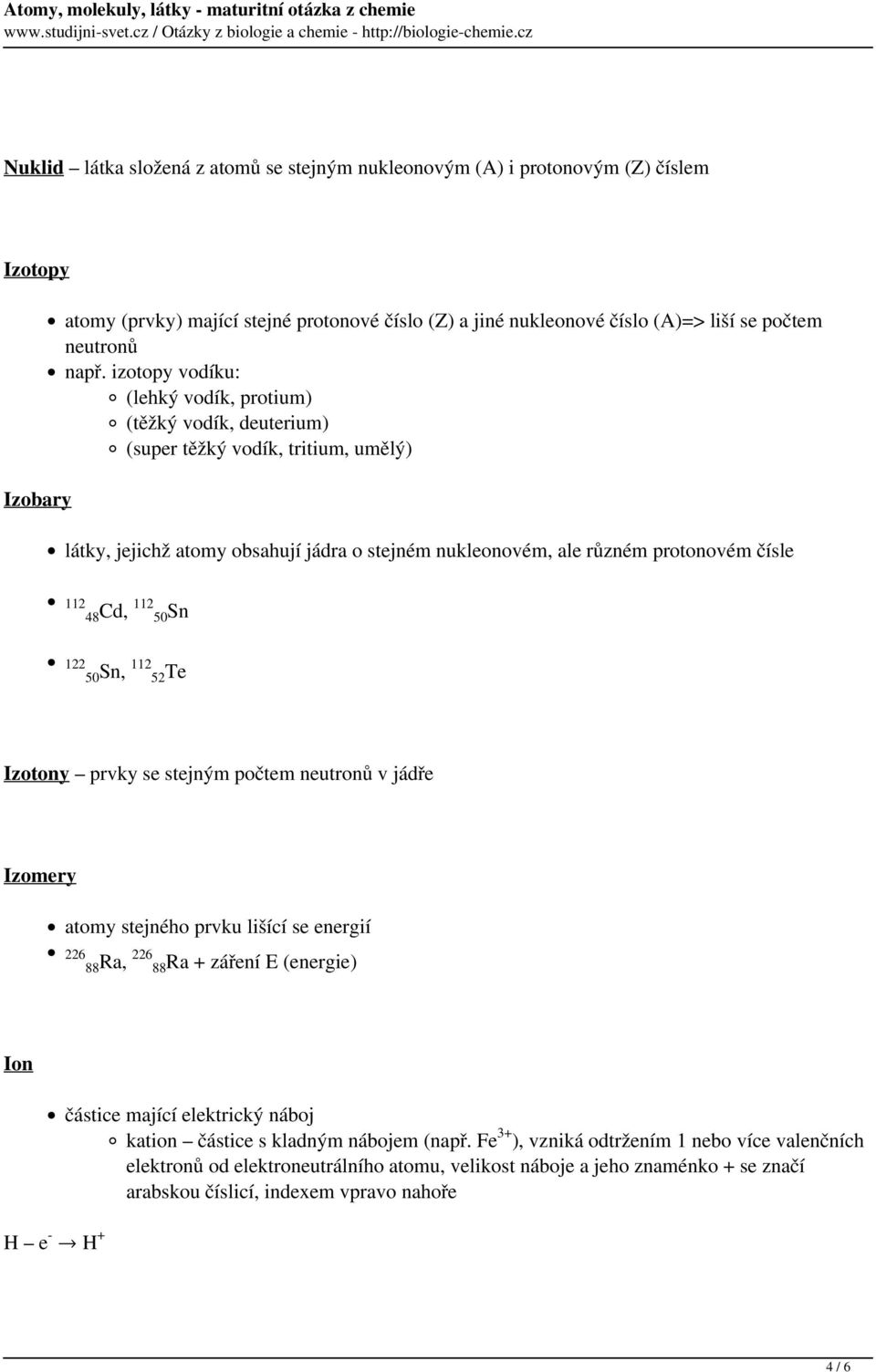 Cd, 112 50Sn 122 50 Sn, 112 52Te Izotony prvky se stejným počtem neutronů v jádře Izomery atomy stejného prvku lišící se energií 226 88 Ra, 226 88Ra + záření E (energie) Ion H e - H + částice mající