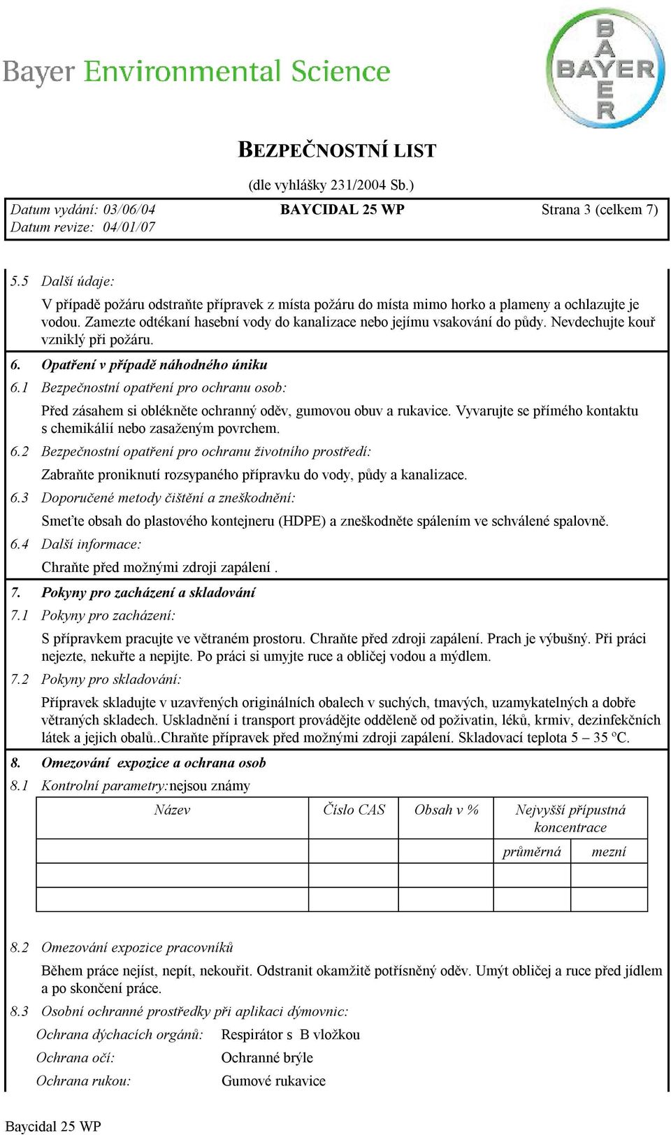 1 Bezpečnostní opatření pro ochranu osob: Před zásahem si oblékněte ochranný oděv, gumovou obuv a rukavice. Vyvarujte se přímého kontaktu s chemikálií nebo zasaženým povrchem. 6.