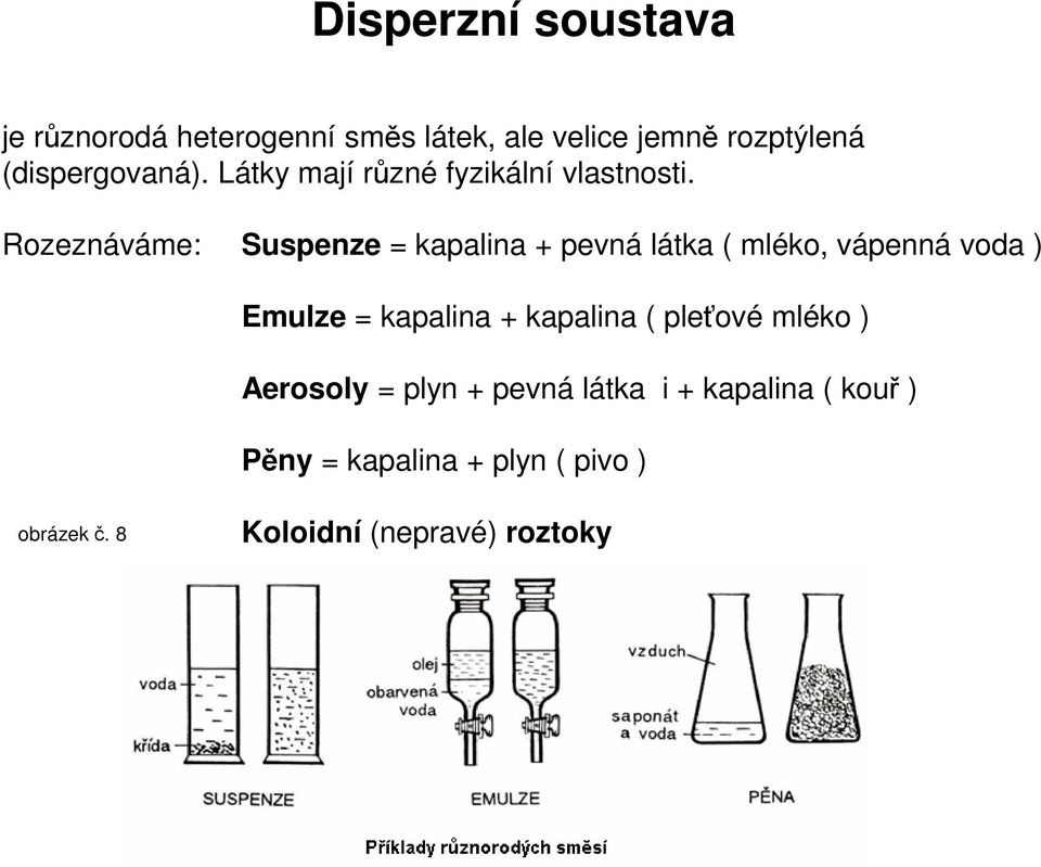 Rozeznáváme: Suspenze = kapalina + pevná látka ( mléko, vápenná voda ) Emulze = kapalina +