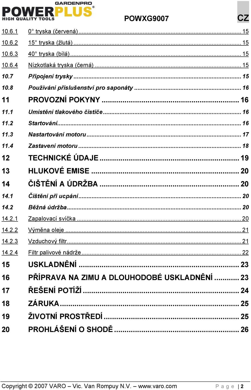 .. 20 14 ČIŠTĚNÍ A ÚDRŽBA... 20 14.1 Čištění při ucpání... 20 14.2 Běžná údržba... 20 14.2.1 Zapalovací svíčka... 20 14.2.2 Výměna oleje... 21 14.2.3 Vzduchový filtr... 21 14.2.4 Filtr palivové nádrže.