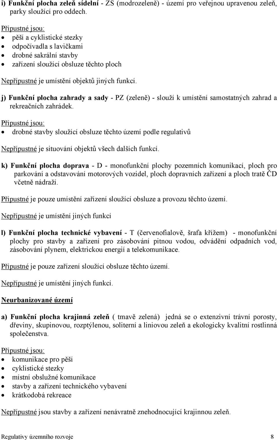 j) Funkční plocha zahrady a sady - PZ (zeleně) - slouží k umístění samostatných zahrad a rekreačních zahrádek.