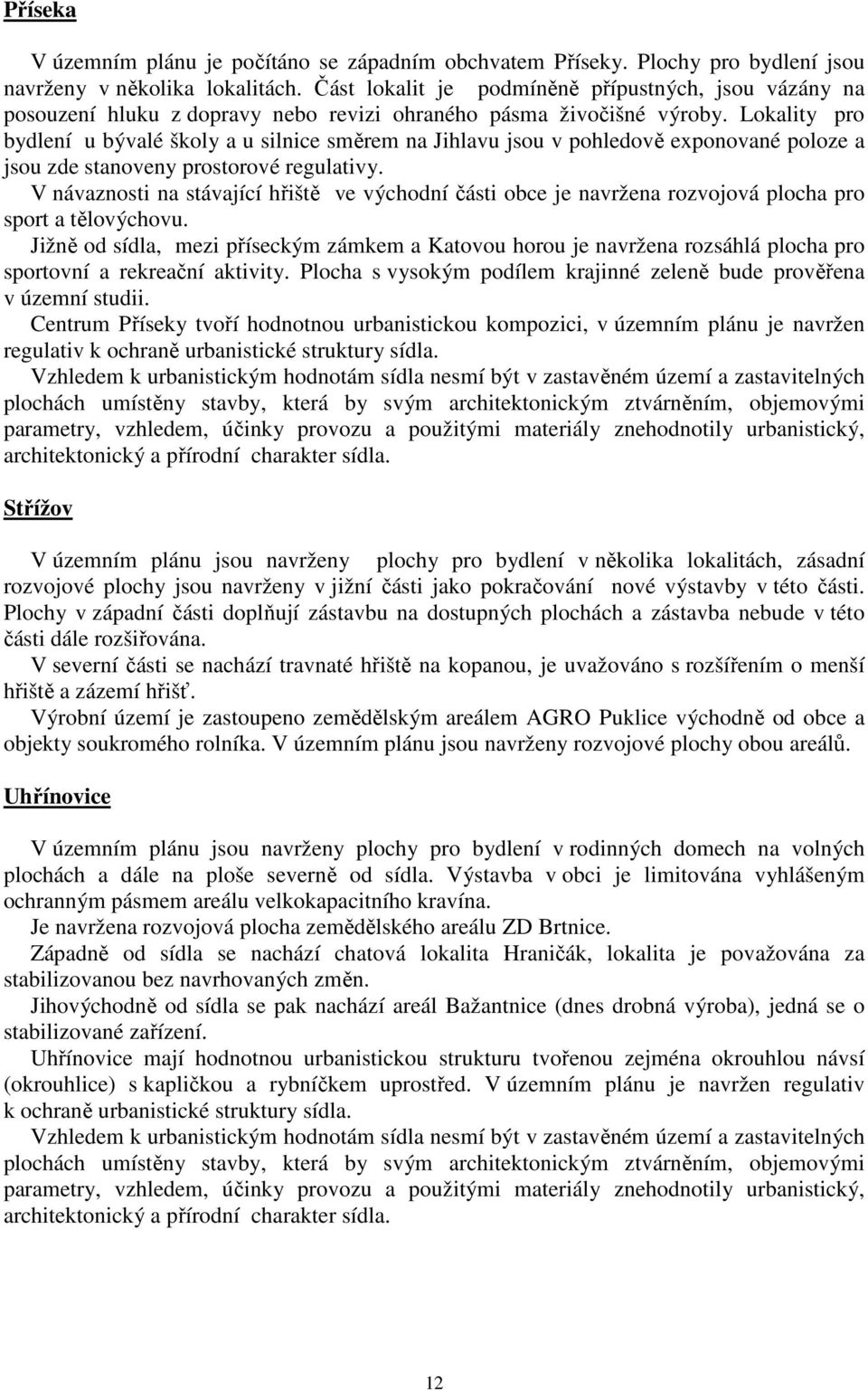 Lokality pro bydlení u bývalé školy a u silnice směrem na Jihlavu jsou v pohledově exponované poloze a jsou zde stanoveny prostorové regulativy.