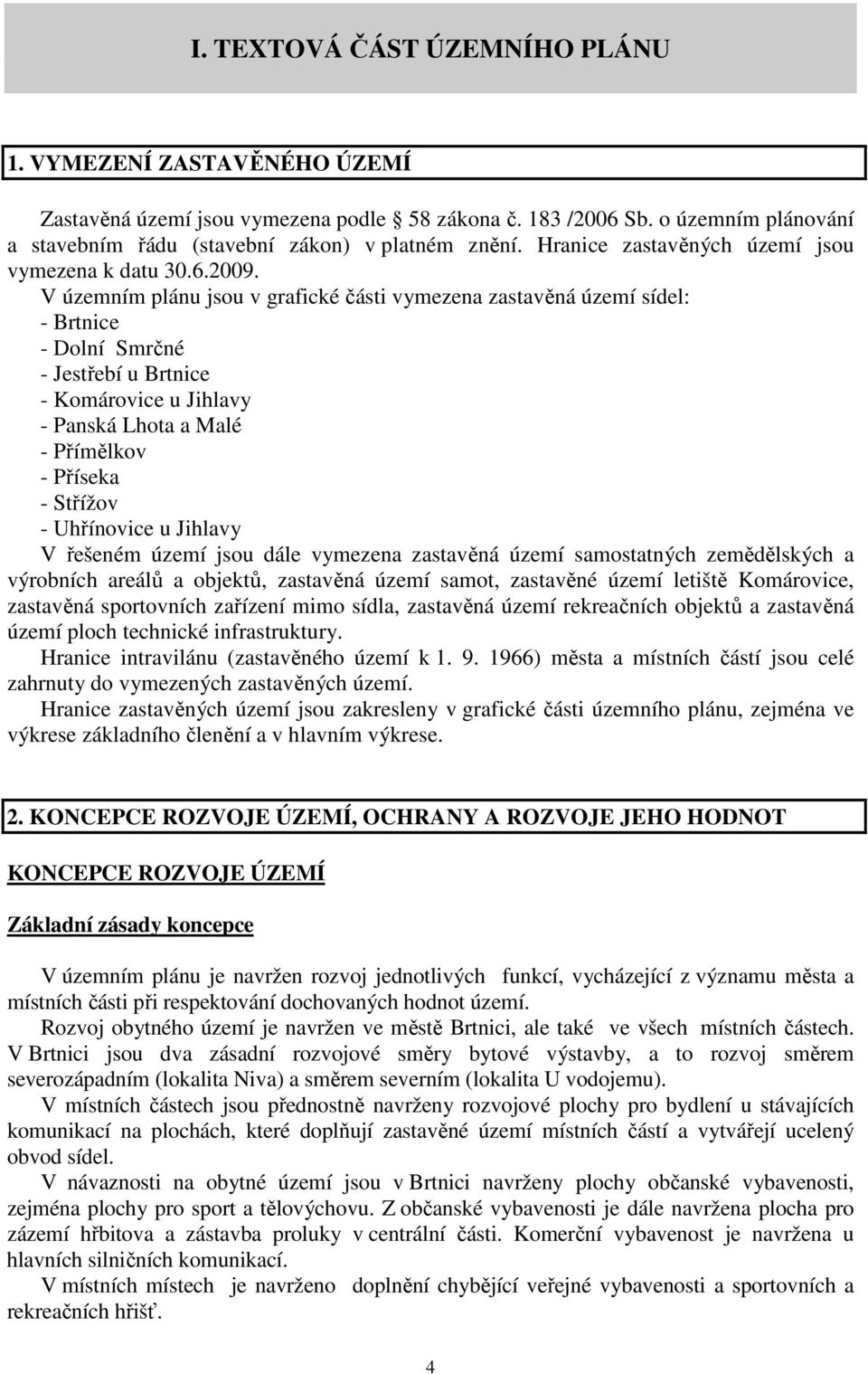 V územním plánu jsou v grafické části vymezena zastavěná území sídel: - Brtnice - Dolní Smrčné - Jestřebí u Brtnice - Komárovice u Jihlavy - Panská Lhota a Malé - Přímělkov - Příseka - Střížov -