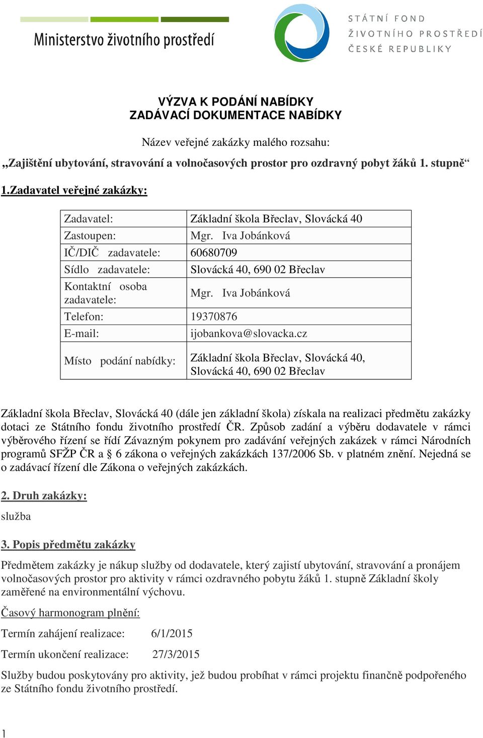 Iva Jobánková IČ/DIČ zadavatele: 60680709 Sídlo zadavatele: Slovácká 40, 690 02 Břeclav Kontaktní osoba zadavatele: Mgr. Iva Jobánková Telefon: 19370876 E-mail: ijobankova@slovacka.
