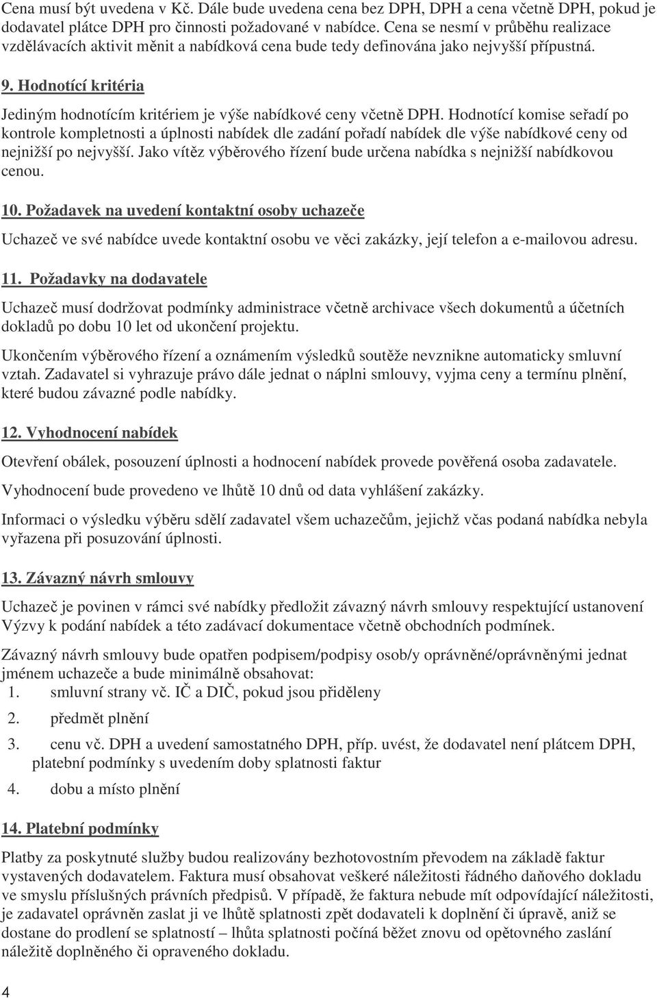 Hodnotící kritéria Jediným hodnotícím kritériem je výše nabídkové ceny včetně DPH.